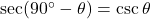 \sec(90^\circ - \theta) = \csc \theta