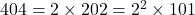 404 = 2 \times 202 = 2^2 \times 101