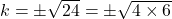 k = \pm\sqrt{24} = \pm\sqrt{4 \times 6}