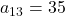 a_{13} = 35