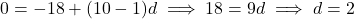 0 = -18 + (10 - 1)d \implies 18 = 9d \implies d = 2