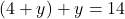 (4 + y) + y = 14