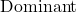 \text{Dominant}