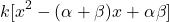 \[k [x^2 - (\alpha + \beta)x + \alpha\beta]\]