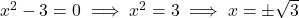 x^2 - 3 = 0 \implies x^2 = 3 \implies x = \pm\sqrt{3}