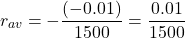 \[r_{av} = -\frac{(-0.01)}{1500} = \frac{0.01}{1500}\]