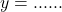 y = \text{......}