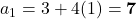a_1 = 3 + 4(1) = \mathbf{7}
