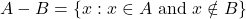 A - B = \{x : x \in A \text{ and } x \notin B\}