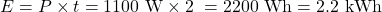 E = P \times t = 1100\ \text{W} \times 2\ \text{घंटे} = 2200\ \text{Wh} = 2.2\ \text{kWh}
