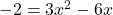 -2 = 3x^2 - 6x
