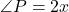 \angle P = 2x