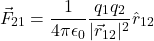 \[ \vec{F}_{21} = \frac{1}{4 \pi \epsilon_0} \frac{q_1 q_2}{|\vec{r}_{12}|^2} \hat{r}_{12} \]