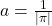 a = \frac{1}{|\pi|}
