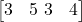 \begin{bmatrix} 3 & 5 \ 3 & 4 \end{bmatrix}
