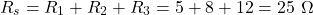 \[R_s = R_1 + R_2 + R_3 = 5 + 8 + 12 = 25\ \Omega\]