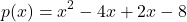 \[p(x) = x^2 - 4x + 2x - 8\]