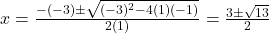 x = \frac{-(-3) \pm \sqrt{(-3)^2 - 4(1)(-1)}}{2(1)} = \frac{3 \pm \sqrt{13}}{2}