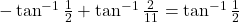 -\tan^{-1}\frac{1}{2} + \tan^{-1}\frac{2}{11} = \tan^{-1}\frac{1}{2}