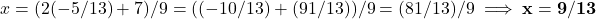 x = (2(-5/13) + 7) / 9 = ((-10/13) + (91/13)) / 9 = (81/13) / 9 \implies \mathbf{x = 9/13}