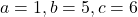 a = 1, b = 5, c = 6