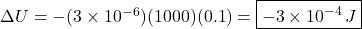 \Delta U=-(3\times10^{-6})(1000)(0.1)=\boxed{-3\times10^{-4}\,J}