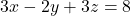 \[ 3x - 2y + 3z = 8 \]