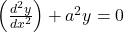 \left(\frac{d^2y}{dx^2}\right) + a^2y = 0