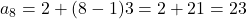 a_8 = 2 + (8-1)3 = 2 + 21 = 23