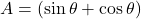 A = (\sin\theta + \cos\theta)