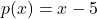 p(x) = x - 5