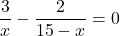 \[\frac{3}{x} - \frac{2}{15 - x} = 0\]