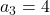 a_3 = 4