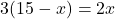 \[3(15 - x) = 2x\]