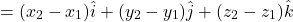 \[= (x_2 - x_1)\hat{i} + (y_2 - y_1)\hat{j} + (z_2 - z_1)\hat{k}\]