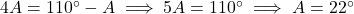 4A = 110^\circ - A \implies 5A = 110^\circ \implies A = 22^\circ