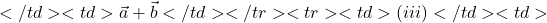 </td><td>\vec{a} + \vec{b}</td></tr><tr><td>(iii)</td><td>