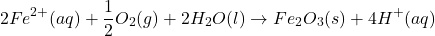 \[2Fe^{2+}(aq) + \frac{1}{2}O_2(g) + 2H_2O(l) \rightarrow Fe_2O_3(s) + 4H^+(aq)\]
