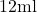 12\text{ml}