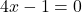 4x - 1 = 0