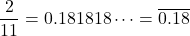 \[\frac{2}{11} = 0.181818 \dots = \overline{0.18}\]