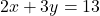 \[2x + 3y = 13\]