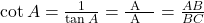 \cot A = \frac{1}{\tan A} = \frac{\text{कोण A की संलग्न भुजा}}{\text{कोण A की सम्मुख भुजा}} = \frac{AB}{BC}