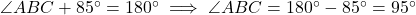 \angle ABC + 85^\circ = 180^\circ \implies \angle ABC = 180^\circ - 85^\circ = 95^\circ