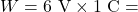 W = 6\text{ V} \times 1\text{ C} =