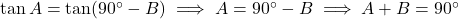 \tan A = \tan(90^\circ - B) \implies A = 90^\circ - B \implies A + B = 90^\circ