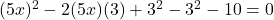 (5x)^2 - 2(5x)(3) + 3^2 - 3^2 - 10 = 0