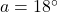 a = 18^\circ