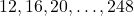 12, 16, 20, \dots, 248