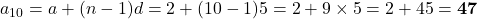 a_{10} = a + (n - 1)d = 2 + (10 - 1)5 = 2 + 9 \times 5 = 2 + 45 = \mathbf{47}